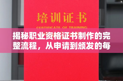 张掖揭秘职业资格证书制作的完整流程，从申请到颁发的每一步