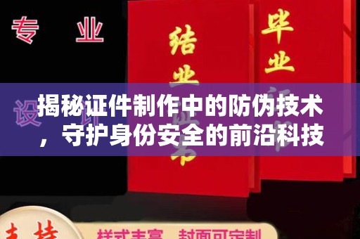 张掖揭秘证件制作中的防伪技术，守护身份安全的前沿科技