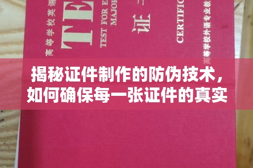 张掖揭秘证件制作的防伪技术，如何确保每一张证件的真实性与安全性