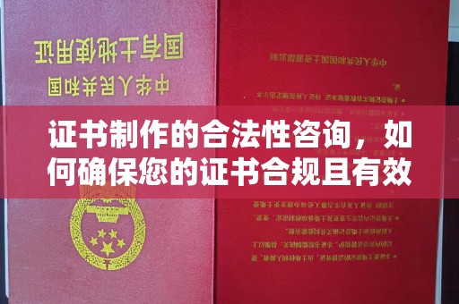 张掖证书制作的合法性咨询，如何确保您的证书合规且有效？