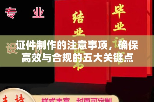 张掖证件制作的注意事项，确保高效与合规的五大关键点