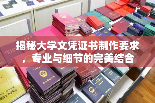 张掖揭秘大学文凭证书制作要求，专业与细节的完美结合