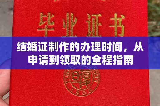 张掖结婚证制作的办理时间，从申请到领取的全程指南