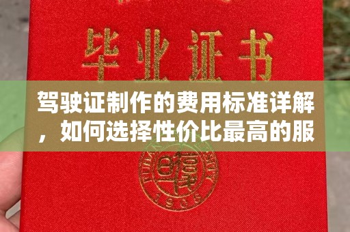 张掖驾驶证制作的费用标准详解，如何选择性价比最高的服务？