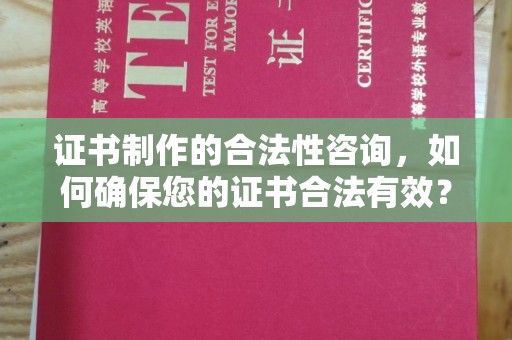 张掖证书制作的合法性咨询，如何确保您的证书合法有效？