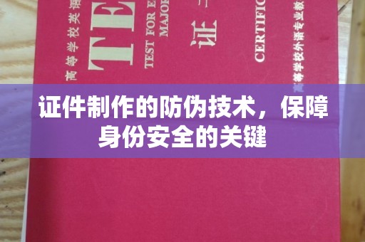 张掖证件制作的防伪技术，保障身份安全的关键