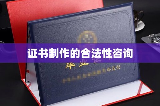 张掖证书制作的合法性咨询